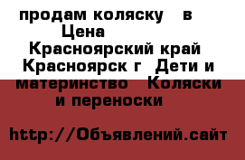 продам коляску 3 в 1 › Цена ­ 15 000 - Красноярский край, Красноярск г. Дети и материнство » Коляски и переноски   